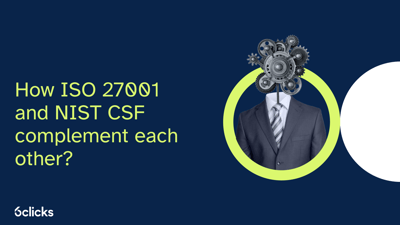 How ISO 27001 and NIST CSF complement each other 